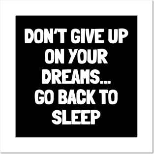 Don't give up on your dreams...go back to sleep Posters and Art